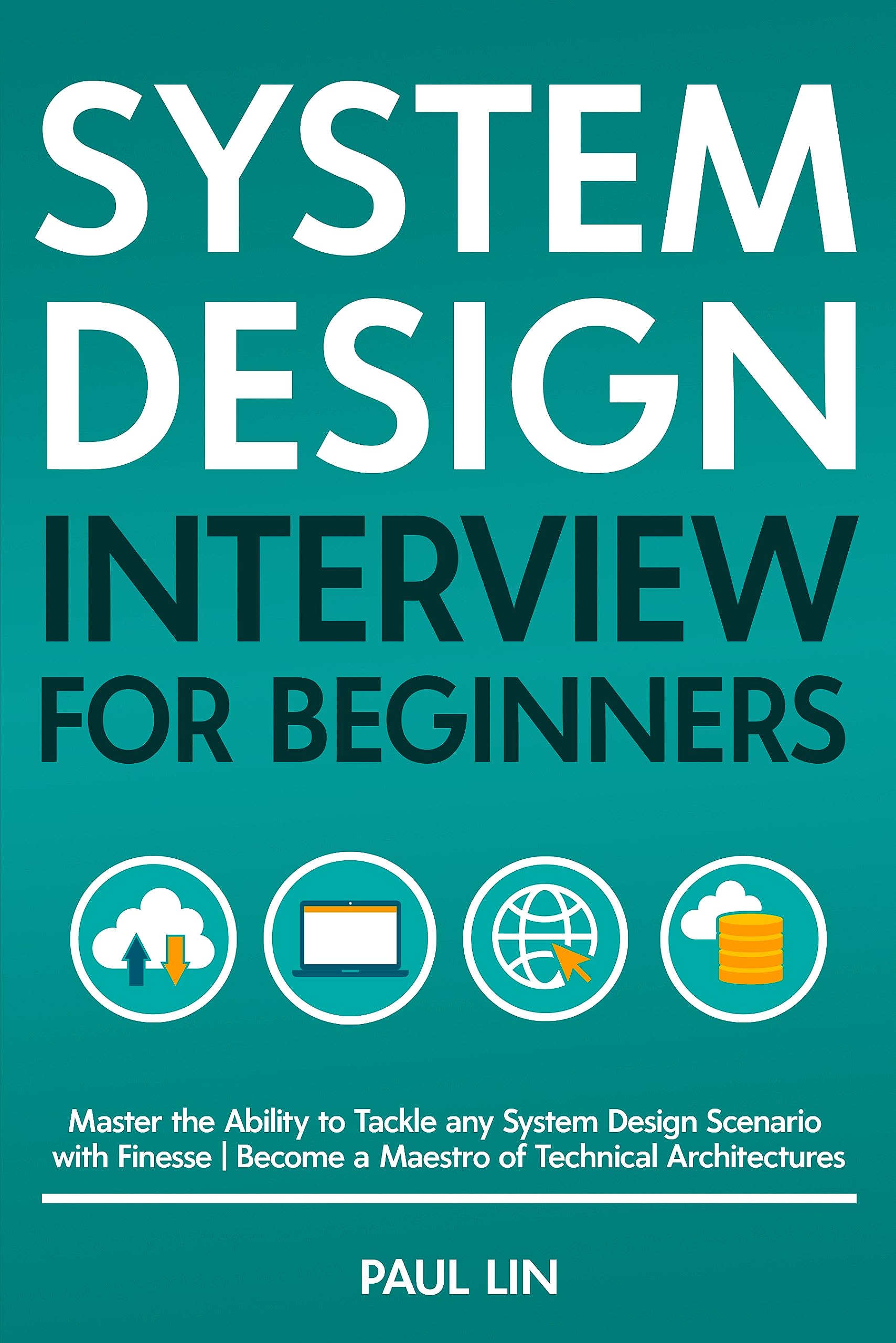 System Design Interview for Beginners: Master the Ability to Tackle any System Design Scenario with Finesse | Become a Maestro of Technical Architectures (Kindle Edition)