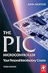 The PIC Microcontroller: Your Personal Introductory Course, Third Edition 3rd edition by Morton, John (2005) Paperback The PIC Microcontroller: Your Personal Introductory Course, Third Edition 3rd edition by Morton, John (2005) Paperback