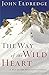 The Way of the Wild Heart by John Eldredge (2006-11-01)