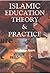 Islamic Education : Theory & Practice