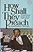 How Shall They Preach: The ...