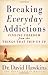 Breaking Everyday Addictions: Finding Freedom from the Things That Trip Us Up Paperback – July 1, 2008