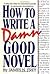 How to Write a Damn Good Novel 1st (first) edition Text Only