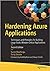 Hardening Azure Applications: Techniques and Principles for Building Large-Scale, Mission-Critical Applications