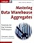 Mastering Data Warehouse Aggregates: Solutions for Star Schema Performance by Christopher Adamson (2006-07-19)
