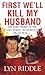 First We'll Kill My Husband...