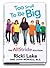 Too Small to Be Big by Ricki Lake and John Monaco MD
