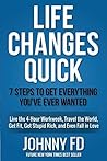 Life Changes Quick: 7 Steps to Getting Everything You've Ever Wanted in Less Than a Year. Live the 4-Hour Workweek as an Location Independent Entrepreneur, Get in Shape, and Become Successful. by Johnny FD (2014-09-02) Life Changes Quick: 7 Steps to Getting Everything You've Ever Wanted in Less Than a Year. Live the 4-Hour Workweek as an Location Independent Entrepreneur, Get in Shape, and Become Successful. by Johnny FD (2014-09-02)