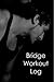 Bridge Workout Log