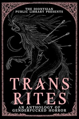 Trans Rites: An Anthology of Genderfucked Horror