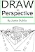 Draw in Perspective: Step by Step, Learn Easily How to Draw in Perspective (Drawing in Perspective, Perspective Drawing, How to Draw 3D, Drawing 3D, Learn to Draw 3D, Learn to Draw in Perspective) by Justin Dublin (2015-10-02)