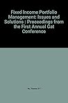 Fixed Income Portfolio Management: Issues and Solutions : Proceedings from the First Annual Gat Conference