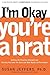 [I'm Okay, You're a Brat!: Setting the Priorities Straight and Freeing You From the Guilt and Mad Myths of Parenthood] [By: Jeffers, Susan] [July, 2001]