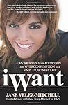 iWant: My Journey from Addiction and Overconsumption to a Simpler, Honest Life by Jane Velez-Mitchell (2009-09-01)