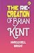 The Re-Creation of Brian Kent