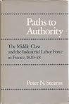 Paths to Authority: The Middle Class and the Industrial Labor Force in France, 1820-48