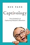 Captivology: The Science of Capturing People's Attention by Parr, Ben (2015) Hardcover