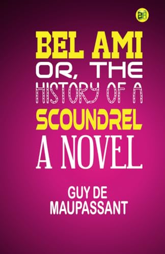 Bel Ami; Or, The History of a Scoundrel: A Novel