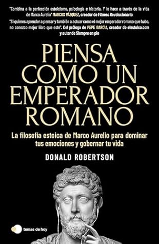 Piensa como un emperador romano: La filosofía estoica de Marco Aurelio para dominar tus emociones y gobernar tu vida by Donald Robertson