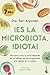 ¡Es la microbiota, idiota!: Descubre cómo tu salud depende de los billones de microorganismos que habitan en tu cuerpo