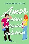 Amor y otras estúpidas palabras by Elena Montagud
