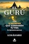 El gurú: Los 12 secretos que iluminarán tu vida El gurú: Los 12 secretos que iluminarán tu vida