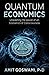 Quantum Economics: Unleasing the Power of an Economics of Consciousness by Goswami PhD, Amit (May 11, 2015) Paperback