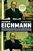 La caza de eichmann: Cómo una banda de sobrevivientes y una joven agencia de espionaje atraparon en la Argentina a uno de los nazis más famosos del mundo
