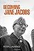Becoming Jane Jacobs by Pet...