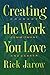 [(Creating the Work You Love: Courage, Commitment and Career)] [Author: Rick Jarow] published on (January, 2000)
