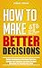 How to Make Better Decision...