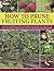 How to Prune Fruiting Plants: A Practical Gardener's Guide to Pruning and Training Tree Fruit and Soft Fruit, with Easy-to-Follow Advice and Over 300 Step-by-Step Photographs
