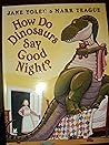 How Do Dinosaurs Say Goodnight? by Jane & Teague Mark Yolen