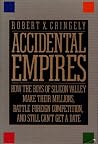 Accidental Empires : How the Boys of Silicon Valley Make Their Millions, Battle Foreign Competition, and Still Can't Get a Date Accidental Empires : How the Boys of Silicon Valley Make Their Millions, Battle Foreign Competition, and Still Can't Get a Date