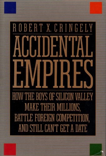 Accidental Empires : How the Boys of Silicon Valley Make Their Millions, Battle Foreign Competition, and Still Can't Get a Date (Unknown Binding)