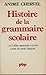 Histoire de la grammaire scolaire: Et il fallut apprendre à écrire à tous les petits Français (Petite bibliothèque Payot) (French Edition)