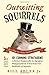 By Bill Adler Jr. Outwitting Squirrels: 101 Cunning Stratagems to Reduce Dramatically the Egregious Misappropriation o (Third Edition)