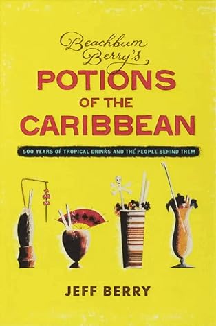 Beachbum Berry's Potions of the Caribbean: 500 Years of Tropical Drinks and the People Behind Them