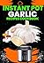 Instant Pot garlic Recipes CookBook by Jotting Junction