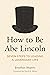 How to Be Abe Lincoln: Seve...