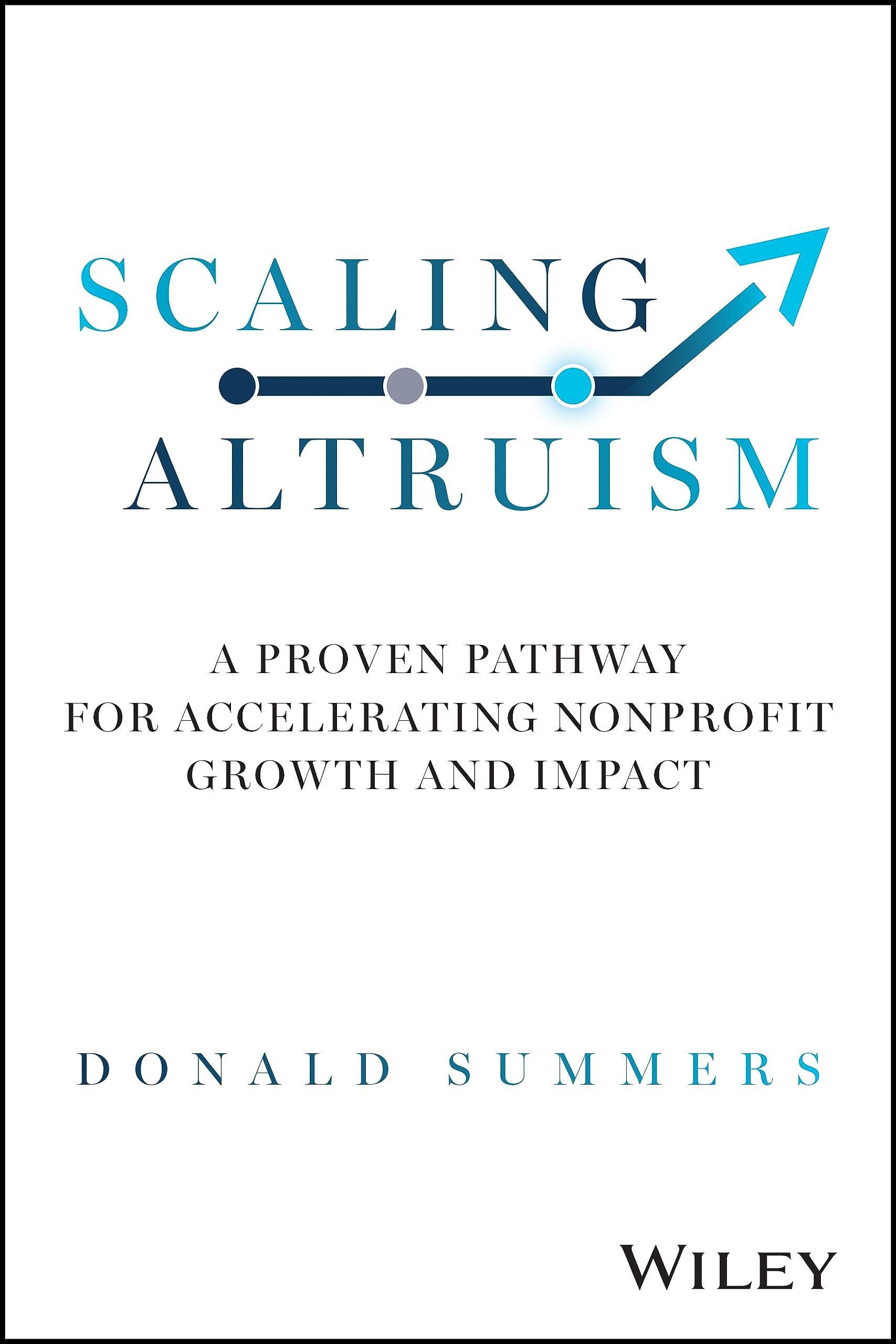 Scaling Altruism: A Proven Pathway for Accelerating Nonprofit Growth and Impact (Hardcover)