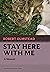 Stay Here with Me: A Memoir...