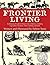Frontier Living: An Illustrated Guide to Pioneer Life in America