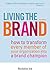 Living the Brand: How to Transform Every Member of Your Organization Into a Brand Champion by Nicholas Ind (2007-12-01)