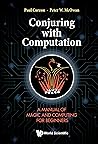 Conjuring with Computation: A Manual of Magic and Computing for Beginners Conjuring with Computation: A Manual of Magic and Computing for Beginners