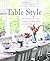 Table Style: 101 Creative Ideas for Elegant and Affordable Entertaining Hardcover – March 1, 2010