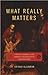 What Really Matters (text only) 1st (First) edition by A. Kleinman M.D.