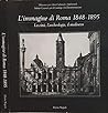L' Immagine Di Roma 1848-1895: La Citta, L'archeologia, Il Medioevo Nei Calotipi Del Fondo Tuminello