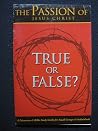 Passion of Jesus Christ True or False?