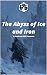 Abyss of Iron and Ice : A P...